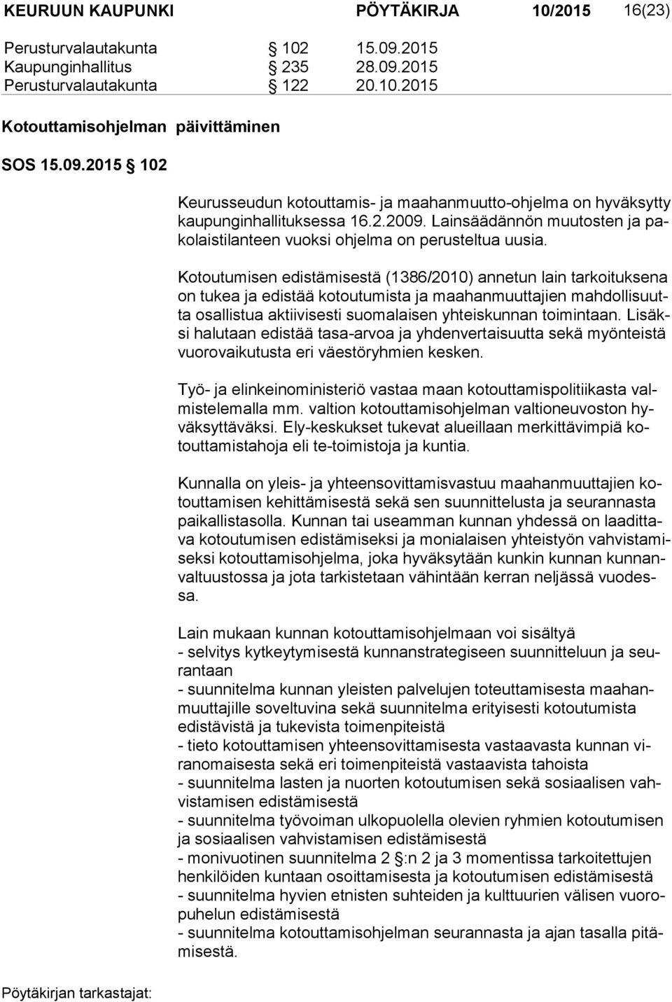 Kotoutumisen edistämisestä (1386/2010) annetun lain tarkoituksena on tukea ja edistää kotoutumista ja maahanmuuttajien mah dol li suutta osallistua aktiivisesti suomalaisen yhteiskunnan toimintaan.