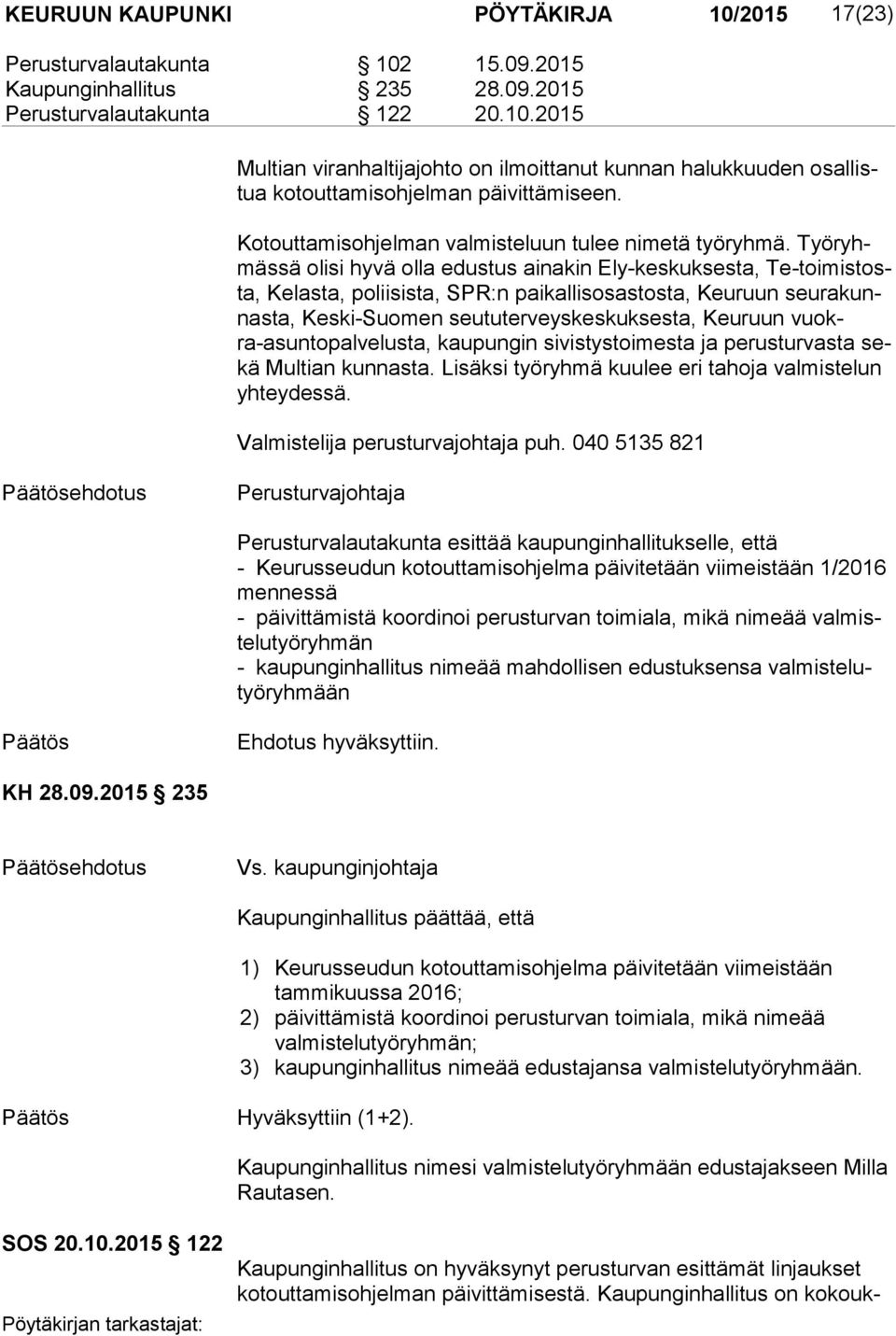 Työ ryhmäs sä olisi hyvä olla edustus ainakin Ely-keskuksesta, Te-toi mis tosta, Kelasta, poliisista, SPR:n paikallisosastosta, Keuruun seu ra kunnas ta, Keski-Suomen seututerveyskeskuksesta, Keuruun