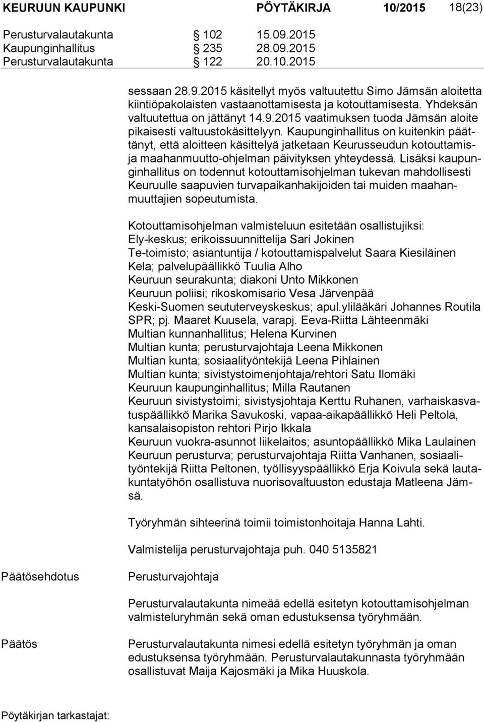 Kaupunginhallitus on kuitenkin päättä nyt, että aloitteen käsittelyä jatketaan Keurusseudun kotouttamisja maahanmuutto-ohjelman päivityksen yhteydessä.