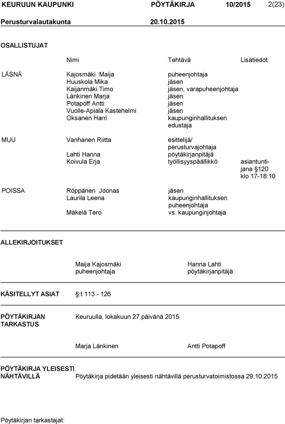 2015 OSALLISTUJAT Nimi Tehtävä Lisätiedot LÄSNÄ Kajosmäki Maija puheenjohtaja Huuskola Mika jäsen Kaijanmäki Timo jäsen, varapuheenjohtaja Länkinen Marja jäsen Potapoff Antti jäsen Vuolle-Apiala
