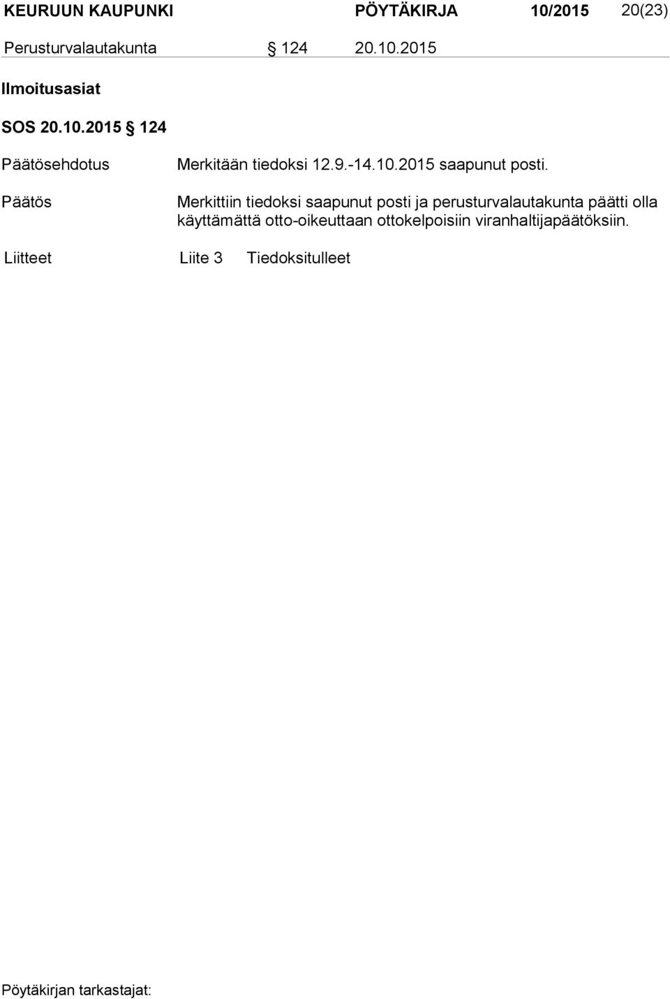 Merkittiin tiedoksi saapunut posti ja perusturvalautakunta päätti olla käyt tä mät tä