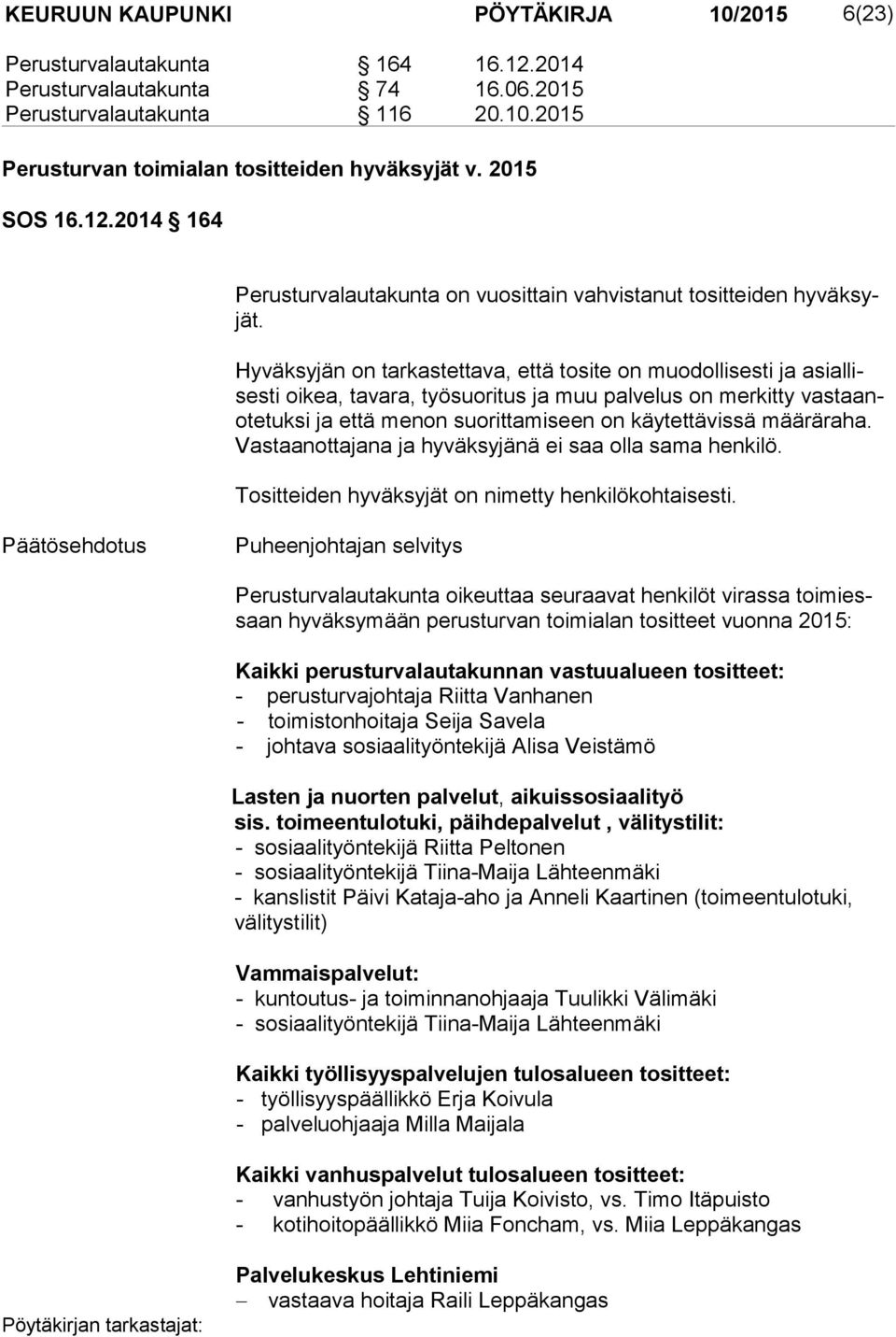 Hyväksyjän on tarkastettava, että tosite on muodollisesti ja asiallisesti oikea, tavara, työsuoritus ja muu palvelus on merkitty vastaanotetuksi ja että menon suorittamiseen on käytettävissä