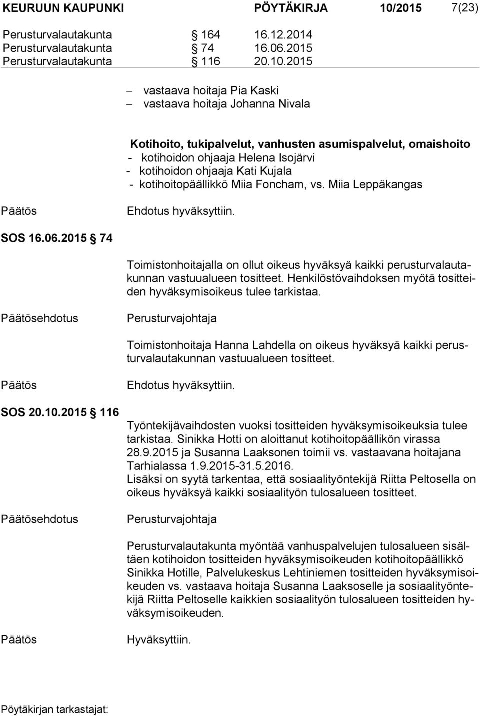 2015 vastaava hoitaja Pia Kaski vastaava hoitaja Johanna Nivala Kotihoito, tukipalvelut, vanhusten asumispalvelut, omaishoito - kotihoidon ohjaaja Helena Isojärvi - kotihoidon ohjaaja Kati Kujala -