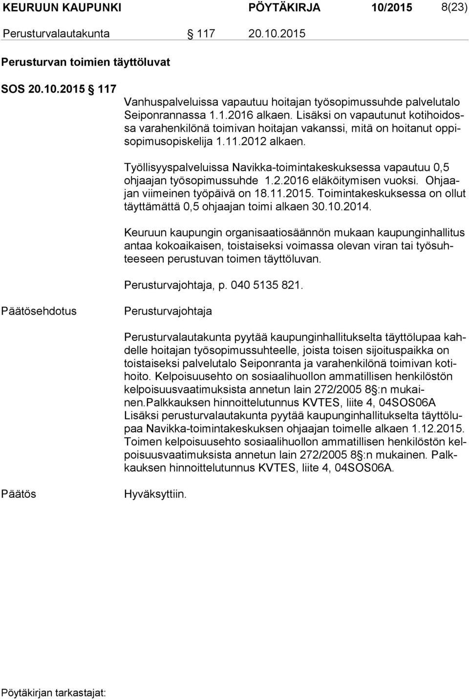 Työllisyyspalveluissa Navikka-toimintakeskuksessa vapautuu 0,5 oh jaa jan työsopimussuhde 1.2.2016 eläköitymisen vuoksi. Oh jaajan viimeinen työpäivä on 18.11.2015.