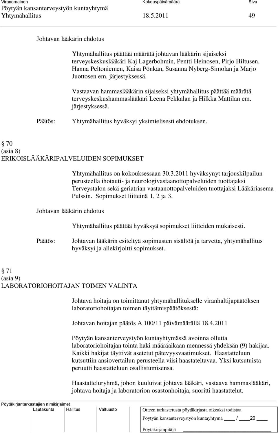 Susanna Nyberg-Simolan ja Marjo Juottosen em. järjestyksessä. Vastaavan hammaslääkärin sijaiseksi yhtymähallitus päättää määrätä terveyskeskushammaslääkäri Leena Pekkalan ja Hilkka Mattilan em.