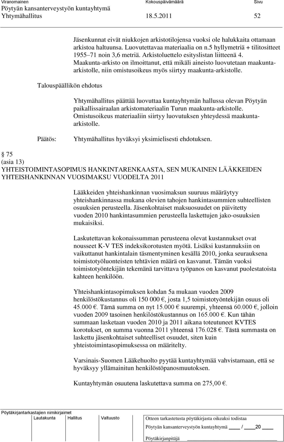 Maakunta-arkisto on ilmoittanut, että mikäli aineisto luovutetaan maakuntaarkistolle, niin omistusoikeus myös siirtyy maakunta-arkistolle.