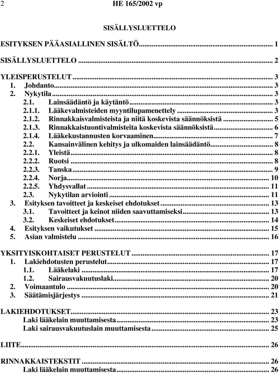 .. 8 2.2.1. Yleistä... 8 2.2.2. Ruotsi... 8 2.2.3. Tanska... 9 2.2.4. Norja... 10 2.2.5. Yhdysvallat... 11 2.3. Nykytilan arviointi... 11 3. Esityksen tavoitteet ja keskeiset ehdotukset... 13 3.1. Tavoitteet ja keinot niiden saavuttamiseksi.