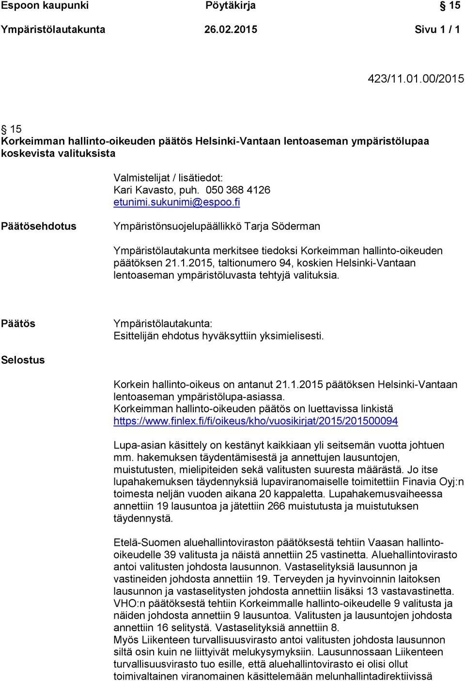 Päätös Ympäristölautakunta: Esittelijän ehdotus hyväksyttiin yksimielisesti. Selostus Korkein hallinto-oikeus on antanut 21.1.2015 päätöksen Helsinki-Vantaan lentoaseman ympäristölupa-asiassa.