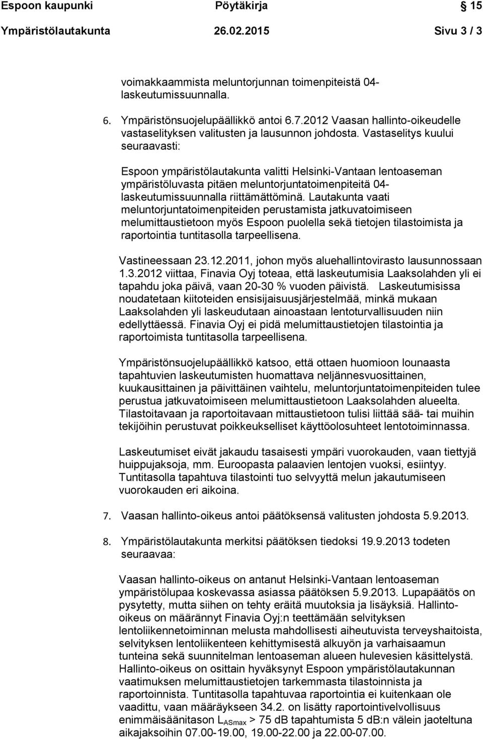 Vastaselitys kuului seuraavasti: Espoon ympäristölautakunta valitti Helsinki-Vantaan lentoaseman ympäristöluvasta pitäen meluntorjuntatoimenpiteitä 04- laskeutumissuunnalla riittämättöminä.
