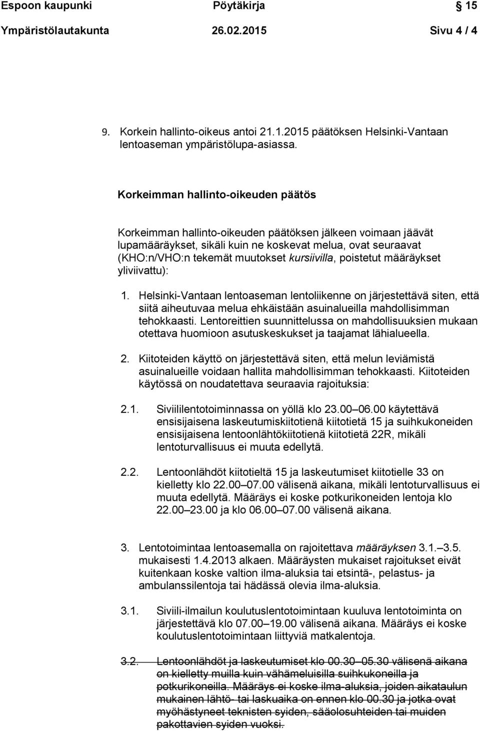 kursiivilla, poistetut määräykset yliviivattu): 1. Helsinki-Vantaan lentoaseman lentoliikenne on järjestettävä siten, että siitä aiheutuvaa melua ehkäistään asuinalueilla mahdollisimman tehokkaasti.