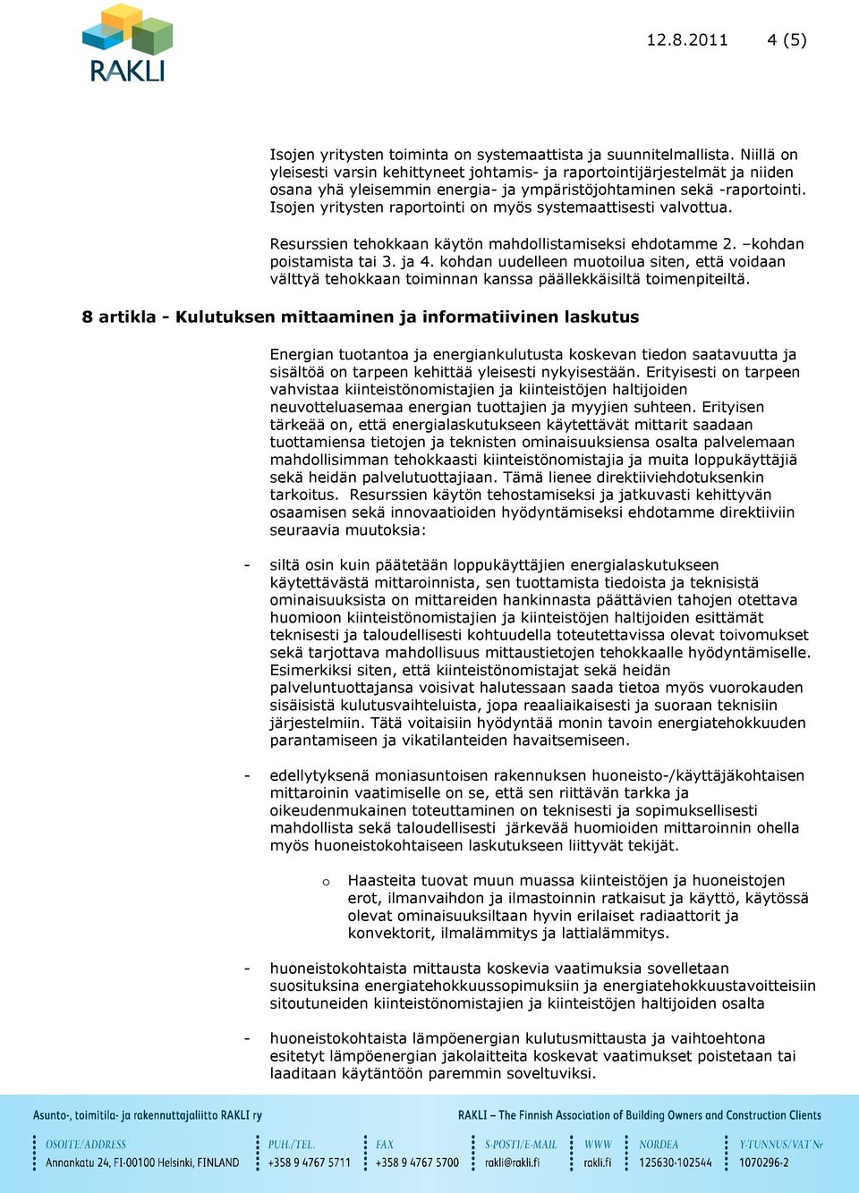 Isojen yritysten raportointi on myös systemaattisesti valvottua. Resurssien tehokkaan käytön mahdollistamiseksi ehdotamme 2. kohdan poistamista tai 3. ja 4.