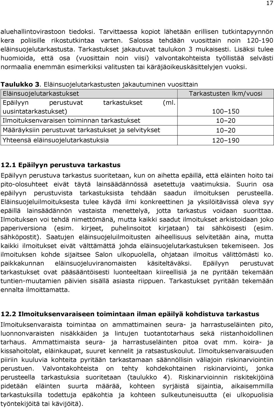 Lisäksi tulee huomioida, että osa (vuosittain noin viisi) valvontakohteista työllistää selvästi normaalia enemmän esimerkiksi valitusten tai käräjäoikeuskäsittelyjen vuoksi. Taulukko 3.