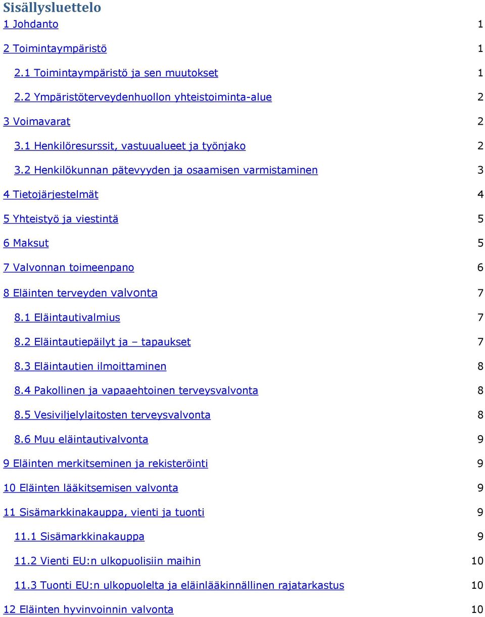 2 Henkilökunnan pätevyyden ja osaamisen varmistaminen 3 4 Tietojärjestelmät 4 5 Yhteistyö ja viestintä 5 6 Maksut 5 7 Valvonnan toimeenpano 6 8 Eläinten terveyden valvonta 7 8.1 Eläintautivalmius 7 8.