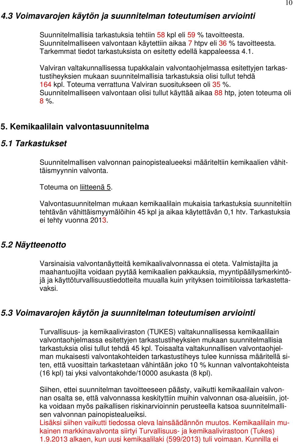 Valviran valtakunnallisessa tupakkalain valvontaohjelmassa esitettyjen tarkastustiheyksien mukaan suunnitelmallisia tarkastuksia olisi tullut tehdä 164 kpl.