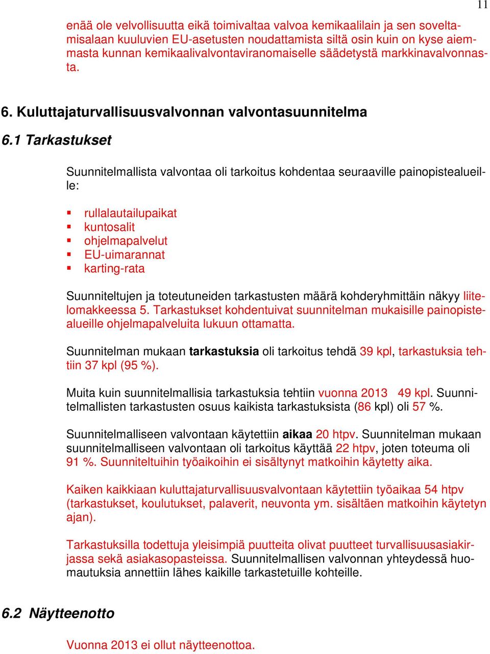 1 Tarkastukset Suunnitelmallista valvontaa oli tarkoitus kohdentaa seuraaville painopistealueille: rullalautailupaikat kuntosalit ohjelmapalvelut EU-uimarannat karting-rata Suunniteltujen ja