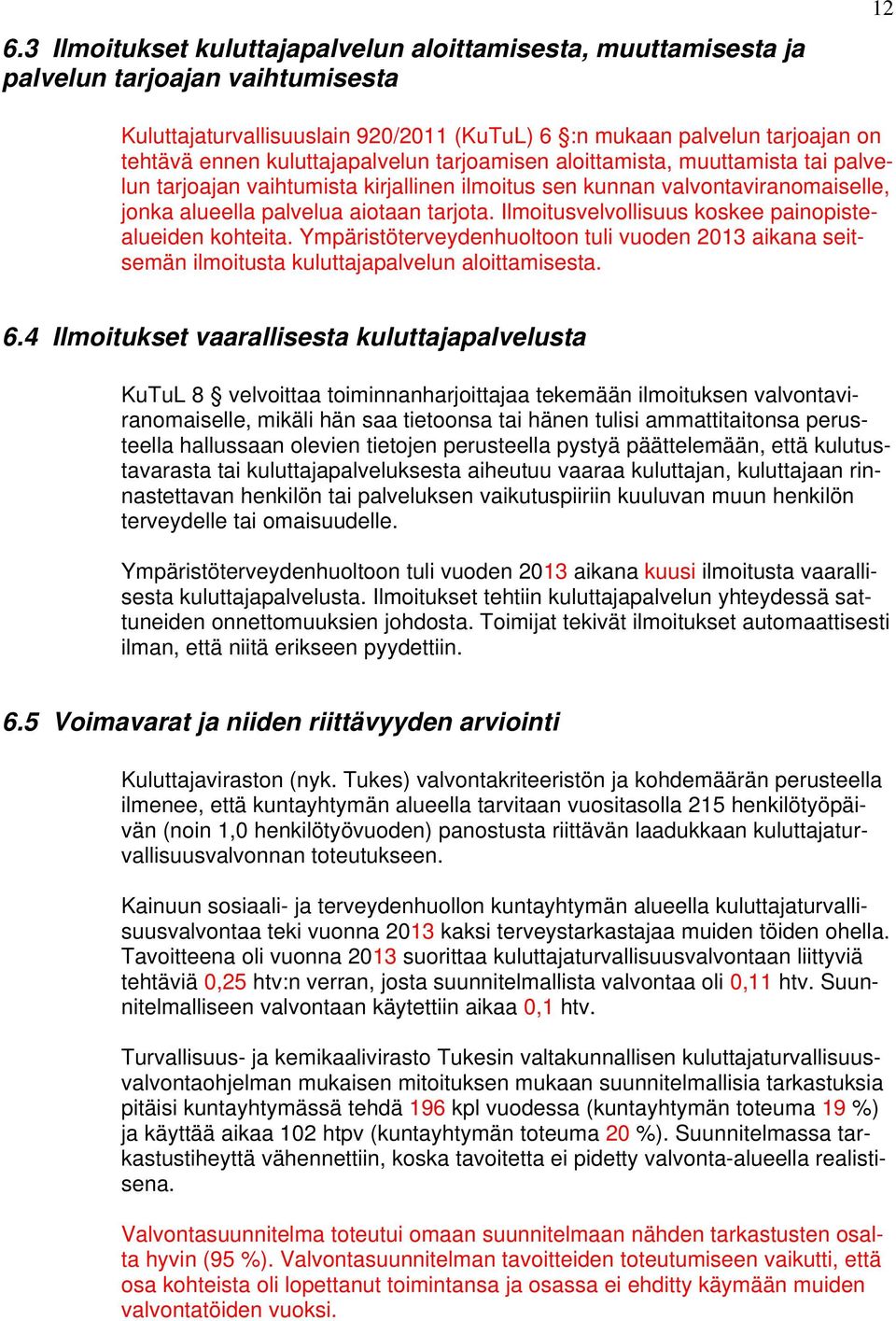 Ilmoitusvelvollisuus koskee painopistealueiden kohteita. Ympäristöterveydenhuoltoon tuli vuoden 2013 aikana seitsemän ilmoitusta kuluttajapalvelun aloittamisesta. 6.