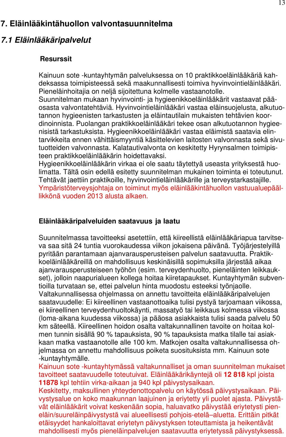 Pieneläinhoitajia on neljä sijoitettuna kolmelle vastaanotolle. Suunnitelman mukaan hyvinvointi- ja hygieenikkoeläinlääkärit vastaavat pääosasta valvontatehtäviä.