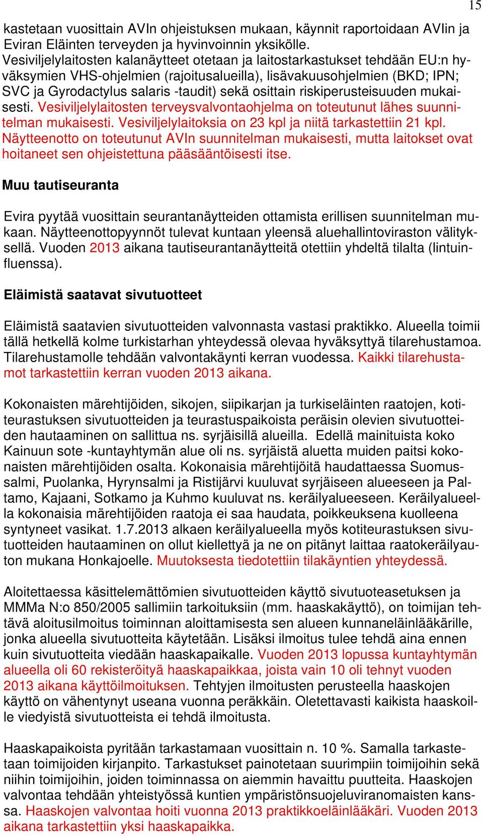 osittain riskiperusteisuuden mukaisesti. Vesiviljelylaitosten terveysvalvontaohjelma on toteutunut lähes suunnitelman mukaisesti. Vesiviljelylaitoksia on 23 kpl ja niitä tarkastettiin 21 kpl.