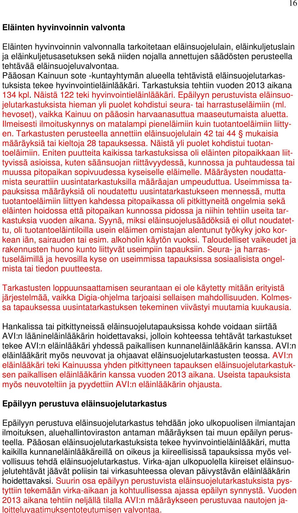 Näistä 122 teki hyvinvointieläinlääkäri. Epäilyyn perustuvista eläinsuojelutarkastuksista hieman yli puolet kohdistui seura- tai harrastuseläimiin (ml.