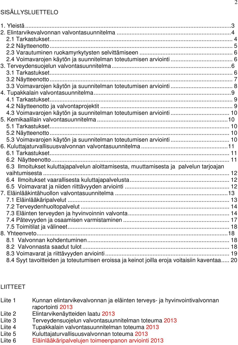 3 Voimavarojen käytön ja suunnitelman toteutumisen arviointi... 8 4. Tupakkalain valvontasuunnitelma...9 4.1 Tarkastukset... 9 4.2 Näytteenotto ja valvontaprojektit... 9 4.3 Voimavarojen käytön ja suunnitelman toteutumisen arviointi... 10 5.