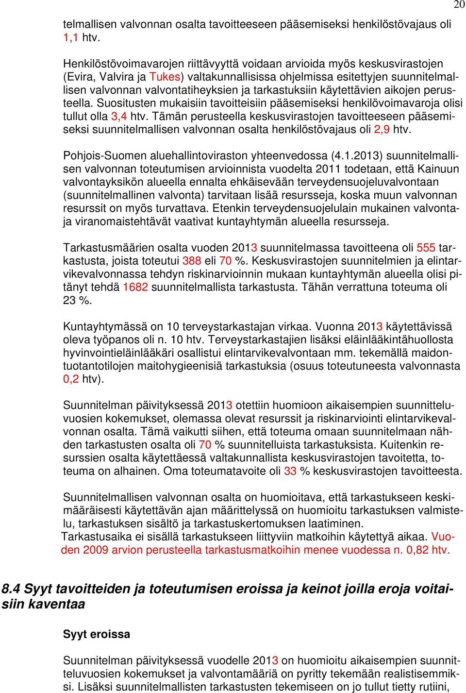 tarkastuksiin käytettävien aikojen perusteella. Suositusten mukaisiin tavoitteisiin pääsemiseksi henkilövoimavaroja olisi tullut olla 3,4 htv.