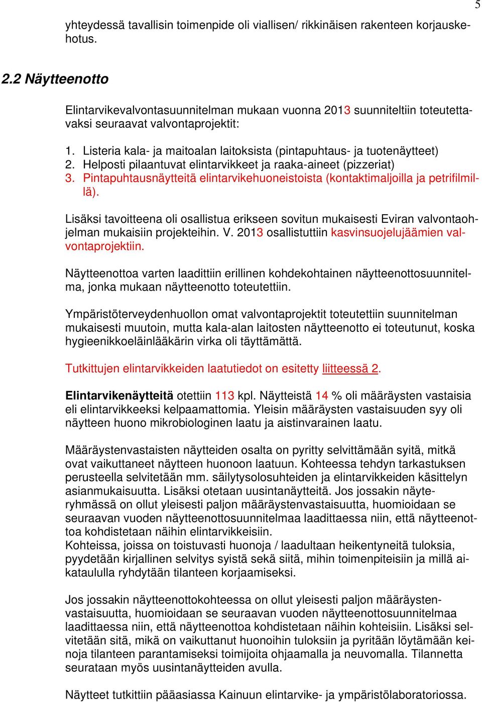 Listeria kala- ja maitoalan laitoksista (pintapuhtaus- ja tuotenäytteet) 2. Helposti pilaantuvat elintarvikkeet ja raaka-aineet (pizzeriat) 3.