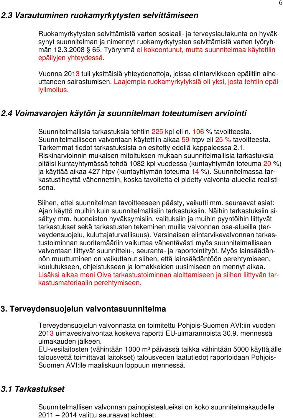 Vuonna 2013 tuli yksittäisiä yhteydenottoja, joissa elintarvikkeen epäiltiin aiheuttaneen sairastumisen. Laajempia ruokamyrkytyksiä oli yksi, josta tehtiin epäilyilmoitus. 2.4 Voimavarojen käytön ja suunnitelman toteutumisen arviointi Suunnitelmallisia tarkastuksia tehtiin 225 kpl eli n.