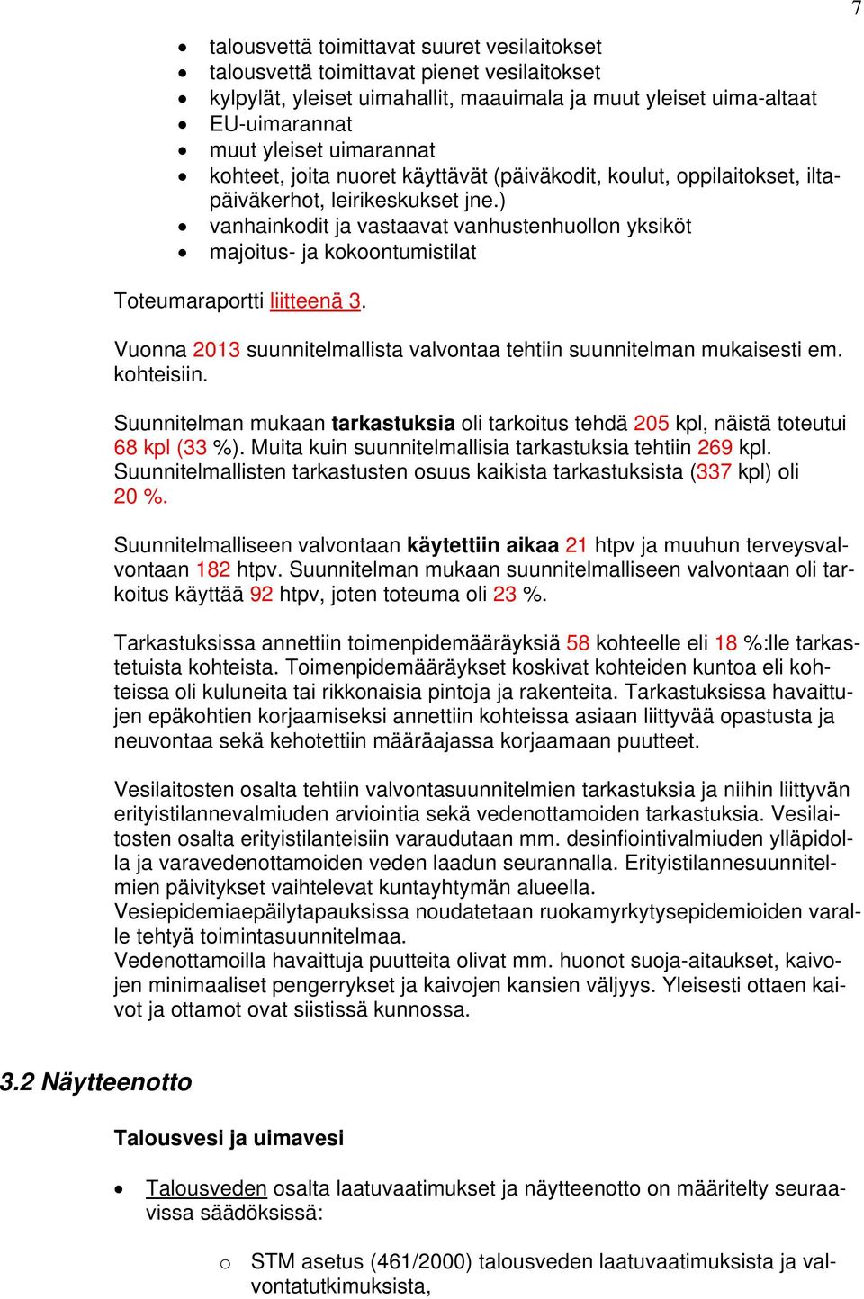 ) vanhainkodit ja vastaavat vanhustenhuollon yksiköt majoitus- ja kokoontumistilat Toteumaraportti liitteenä 3. Vuonna 2013 suunnitelmallista valvontaa tehtiin suunnitelman mukaisesti em. kohteisiin.