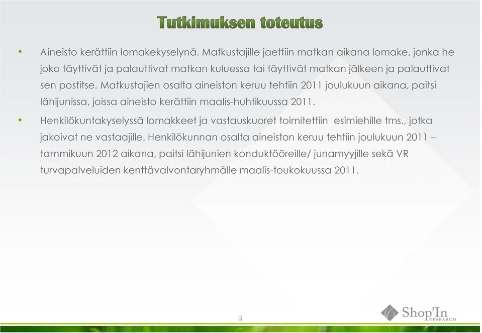 Matkustajien osalta aineiston keruu tehtiin 2011 joulukuun aikana, paitsi lähijunissa, joissa aineisto kerättiin maalis-huhtikuussa 2011.