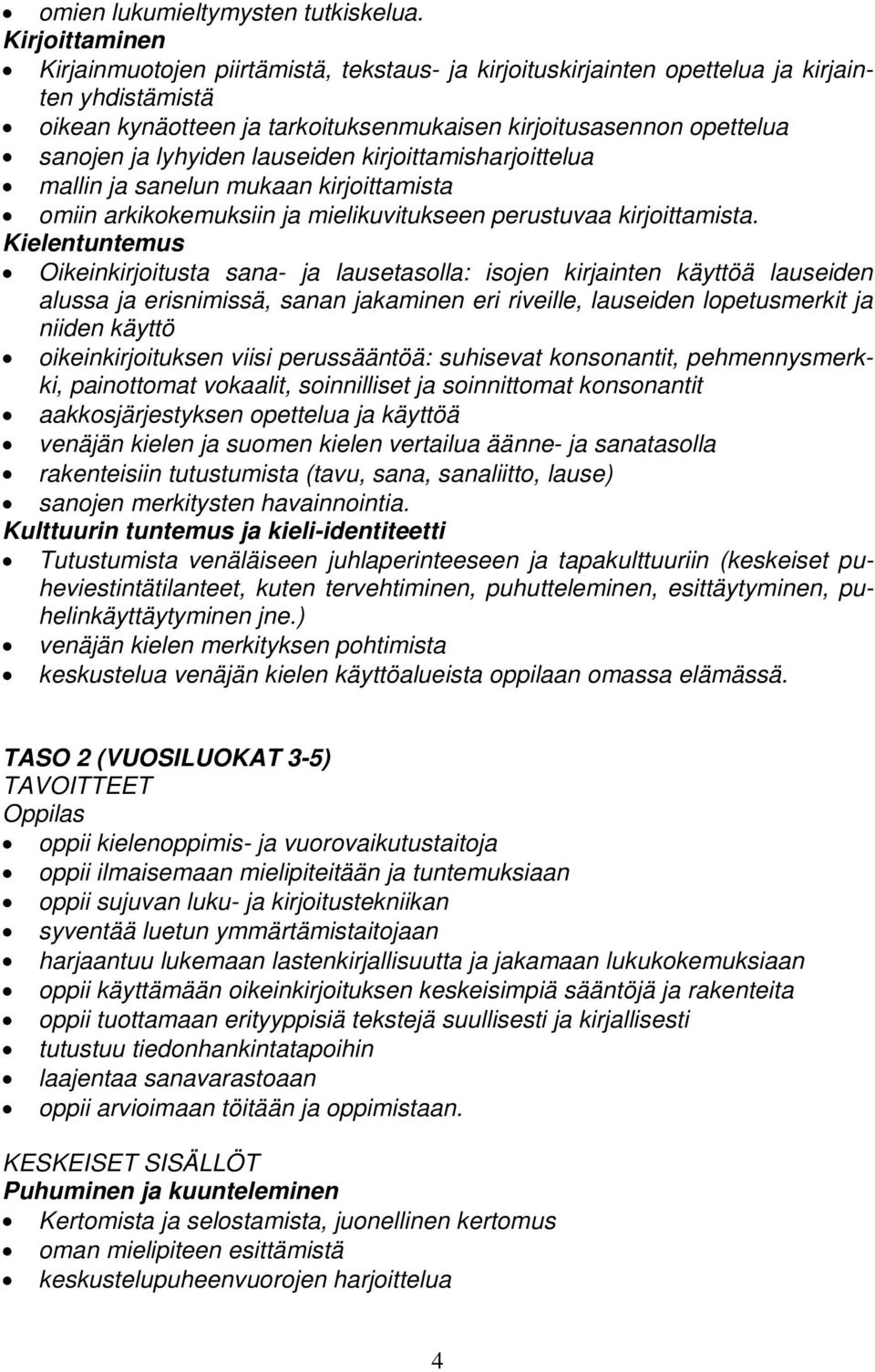 lyhyiden lauseiden kirjoittamisharjoittelua mallin ja sanelun mukaan kirjoittamista omiin arkikokemuksiin ja mielikuvitukseen perustuvaa kirjoittamista.