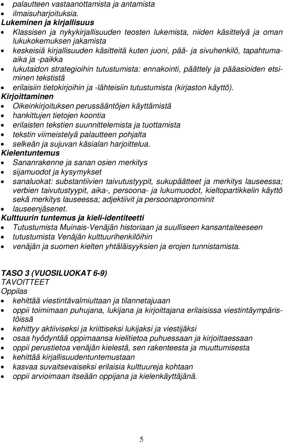 tapahtumaaika ja -paikka lukutaidon strategioihin tutustumista: ennakointi, päättely ja pääasioiden etsiminen tekstistä erilaisiin tietokirjoihin ja -lähteisiin tutustumista (kirjaston käyttö).