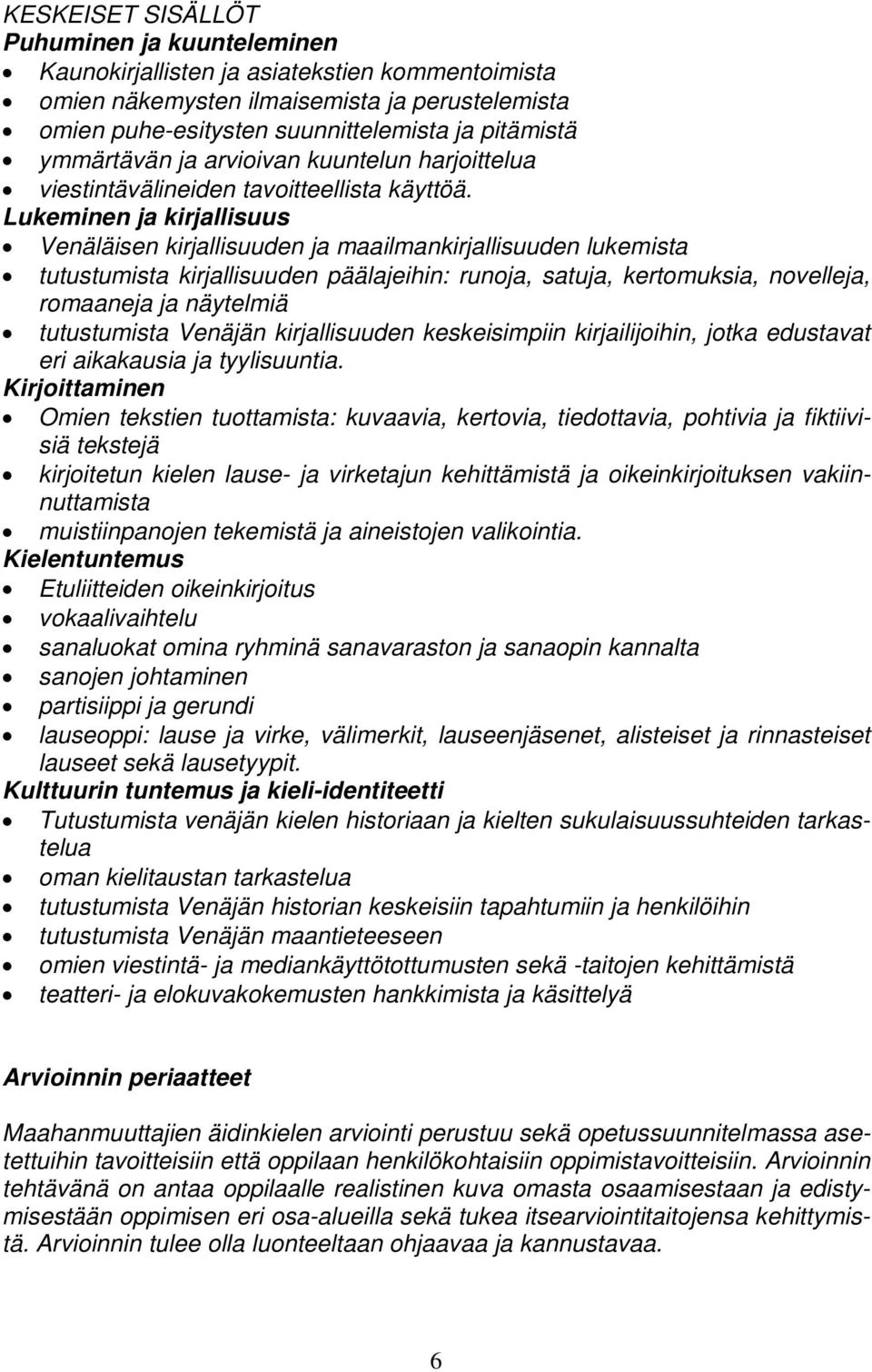 Lukeminen ja kirjallisuus Venäläisen kirjallisuuden ja maailmankirjallisuuden lukemista tutustumista kirjallisuuden päälajeihin: runoja, satuja, kertomuksia, novelleja, romaaneja ja näytelmiä
