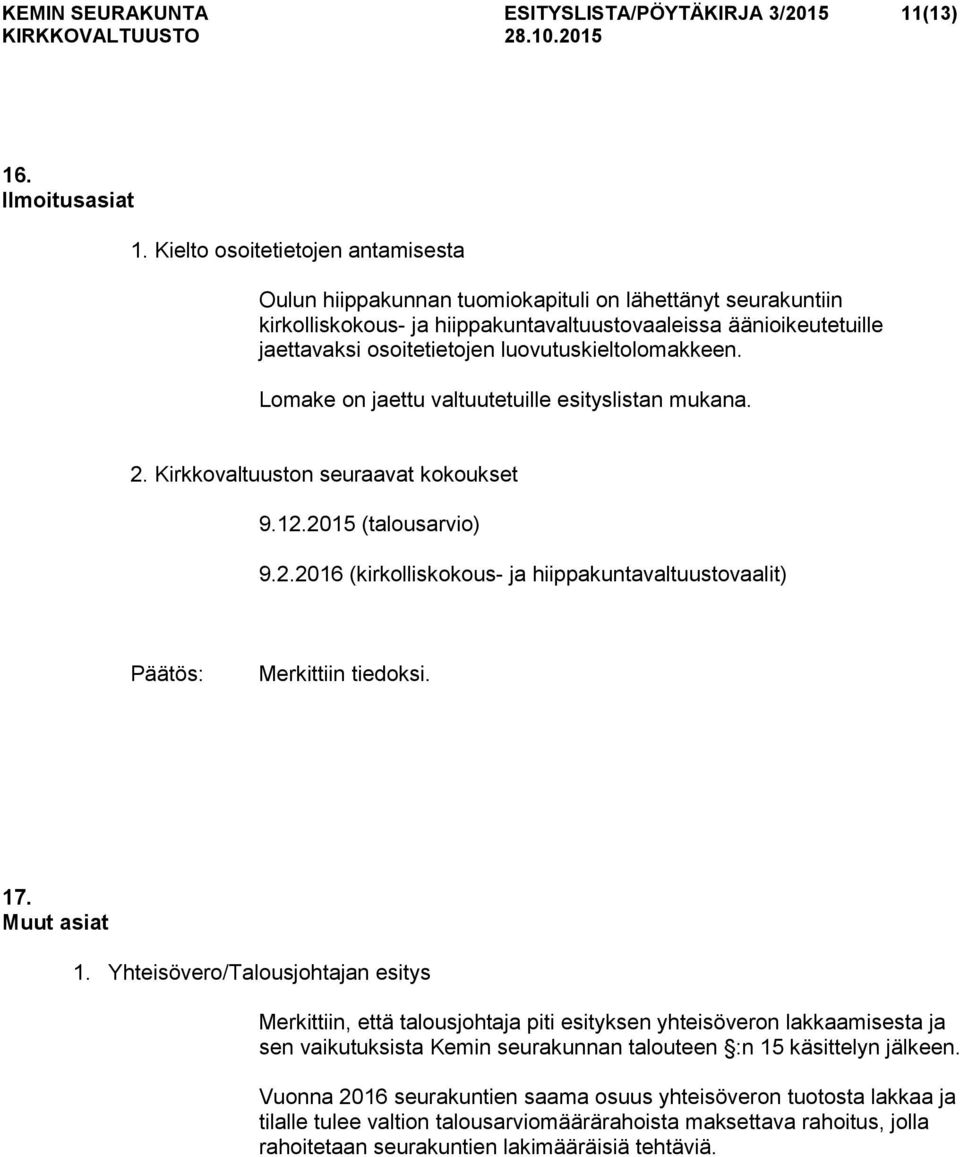 luovutuskieltolomakkeen. Lomake on jaettu valtuutetuille esityslistan mukana. 2. Kirkkovaltuuston seuraavat kokoukset 9.12.2015 (talousarvio) 9.2.2016 (kirkolliskokous- ja hiippakuntavaltuustovaalit) Merkittiin tiedoksi.