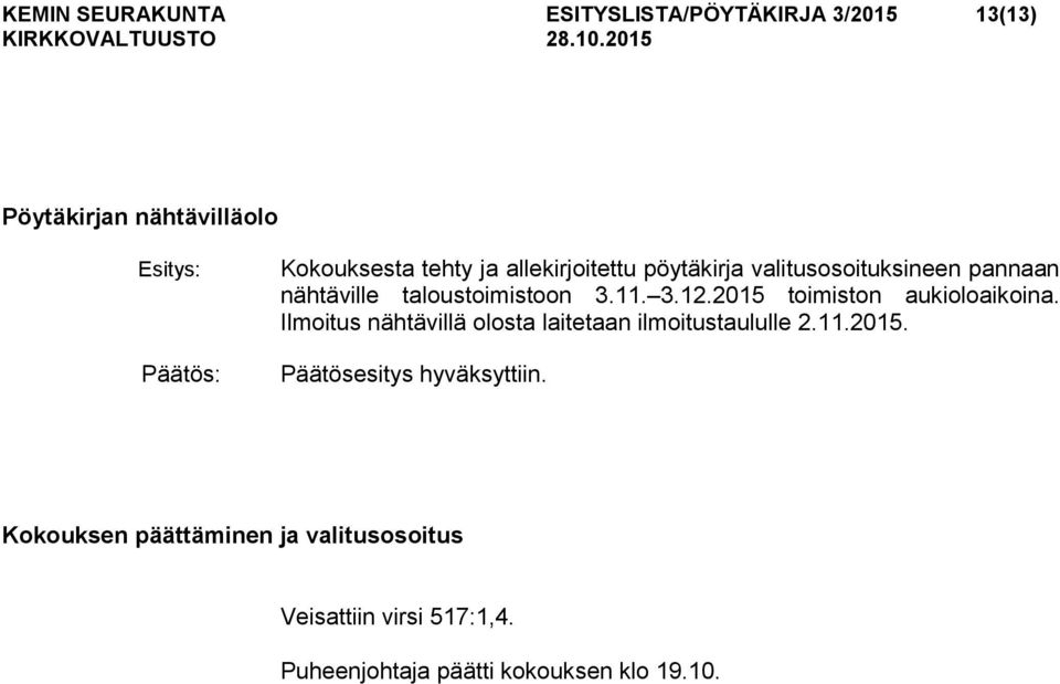 2015 toimiston aukioloaikoina. Ilmoitus nähtävillä olosta laitetaan ilmoitustaululle 2.11.2015. Kokouksen päättäminen ja valitusosoitus Veisattiin virsi 517:1,4.