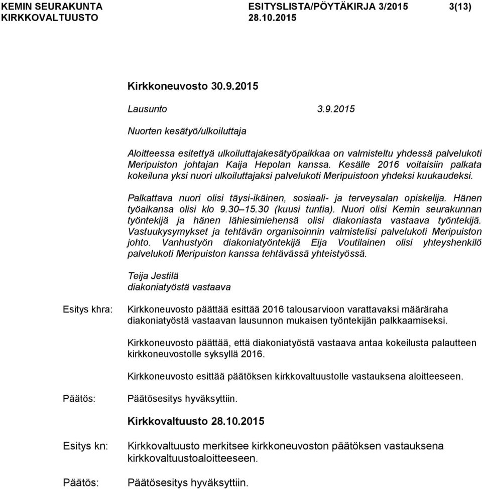 Kesälle 2016 voitaisiin palkata kokeiluna yksi nuori ulkoiluttajaksi palvelukoti Meripuistoon yhdeksi kuukaudeksi. Palkattava nuori olisi täysi-ikäinen, sosiaali- ja terveysalan opiskelija.