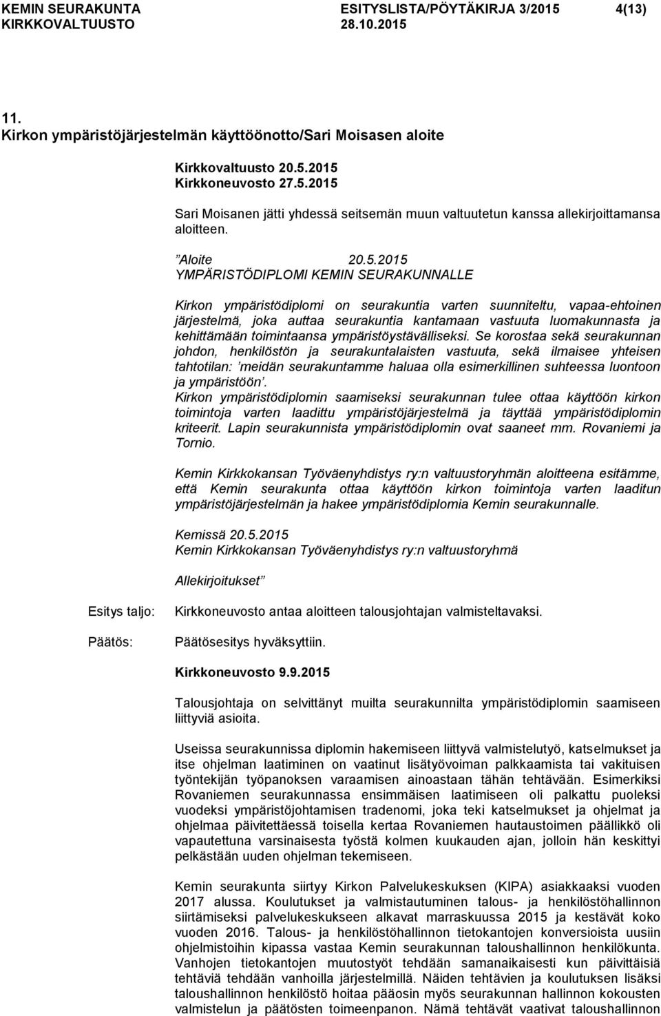 2015 YMPÄRISTÖDIPLOMI KEMIN SEURAKUNNALLE Kirkon ympäristödiplomi on seurakuntia varten suunniteltu, vapaa-ehtoinen järjestelmä, joka auttaa seurakuntia kantamaan vastuuta luomakunnasta ja