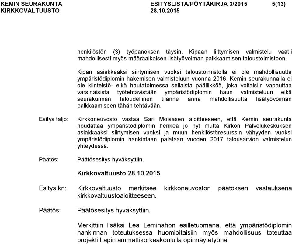 Kipan asiakkaaksi siirtymisen vuoksi taloustoimistolla ei ole mahdollisuutta ympäristödiplomin hakemisen valmisteluun vuonna 2016.