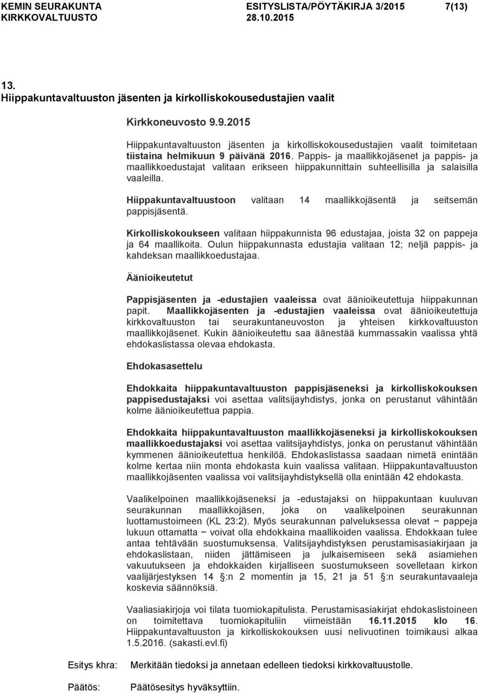 Pappis- ja maallikkojäsenet ja pappis- ja maallikkoedustajat valitaan erikseen hiippakunnittain suhteellisilla ja salaisilla vaaleilla.