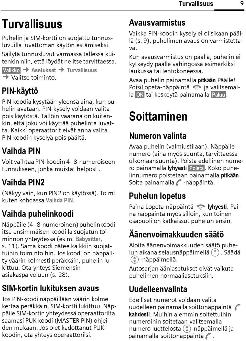 Tällöin vaarana on kuitenkin, että joku voi käyttää puhelinta luvatta. Kaikki operaattorit eivät anna valita PIN-koodin kyselyä pois päältä.