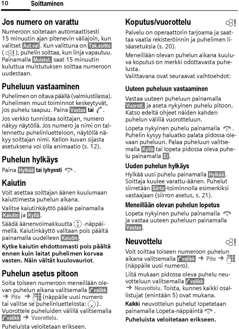 Puheluun vastaaminen Puhelimen on oltava päällä (valmiustilassa). Puhelimen muut toiminnot keskeytyvät, jos puhelu saapuu. Paina Vastaa tai A. Jos verkko tunnistaa soittajan, numero näkyy näytöllä.