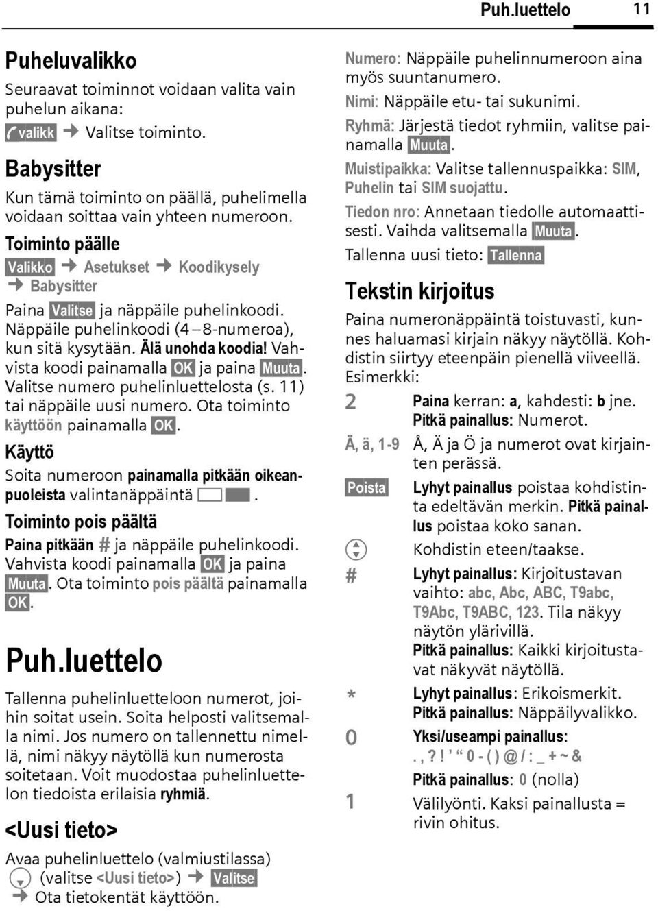 Vahvista koodi painamalla OK ja paina Muuta. Valitse numero puhelinluettelosta (s. 11) tai näppäile uusi numero. Ota toiminto käyttöön painamalla OK.