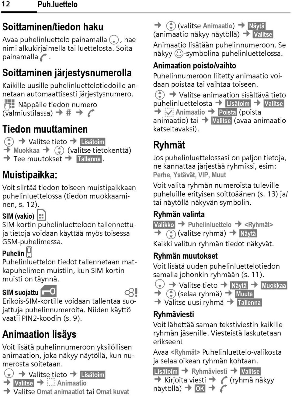 J Näppäile tiedon numero (valmiustilassa) A Tiedon muuttaminen G Valitse tieto Lisätoim Muokkaa G (valitse tietokenttä) Tee muutokset Tallenna.