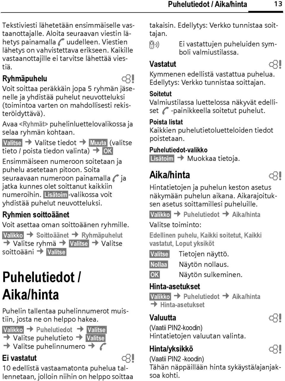 Ryhmäpuhelu Voit soittaa peräkkäin jopa 5 ryhmän jäsenelle ja yhdistää puhelut neuvotteluksi (toimintoa varten on mahdollisesti rekisteröidyttävä).
