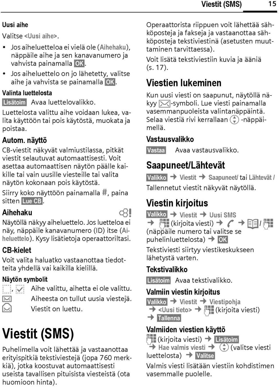 Luettelosta valittu aihe voidaan lukea, valita käyttöön tai pois käytöstä, muokata ja poistaa. Autom. näyttö CB-viestit näkyvät valmiustilassa, pitkät viestit selautuvat automaattisesti.