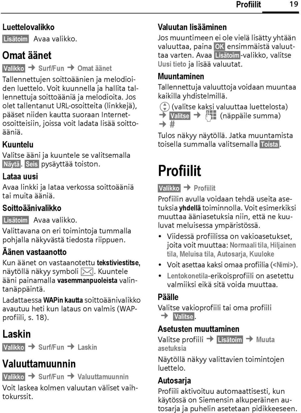 Jos olet tallentanut URL-osoitteita (linkkejä), pääset niiden kautta suoraan Internetosoitteisiin, joissa voit ladata lisää soittoääniä. Kuuntelu Valitse ääni ja kuuntele se valitsemalla Näytä.