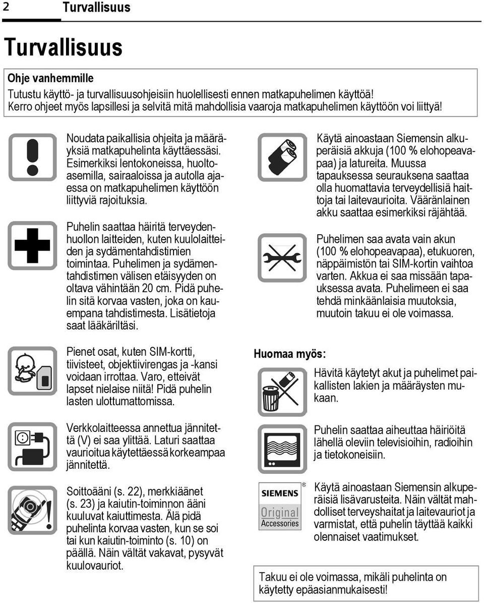 Esimerkiksi lentokoneissa, huoltoasemilla, sairaaloissa ja autolla ajaessa on matkapuhelimen käyttöön liittyviä rajoituksia.