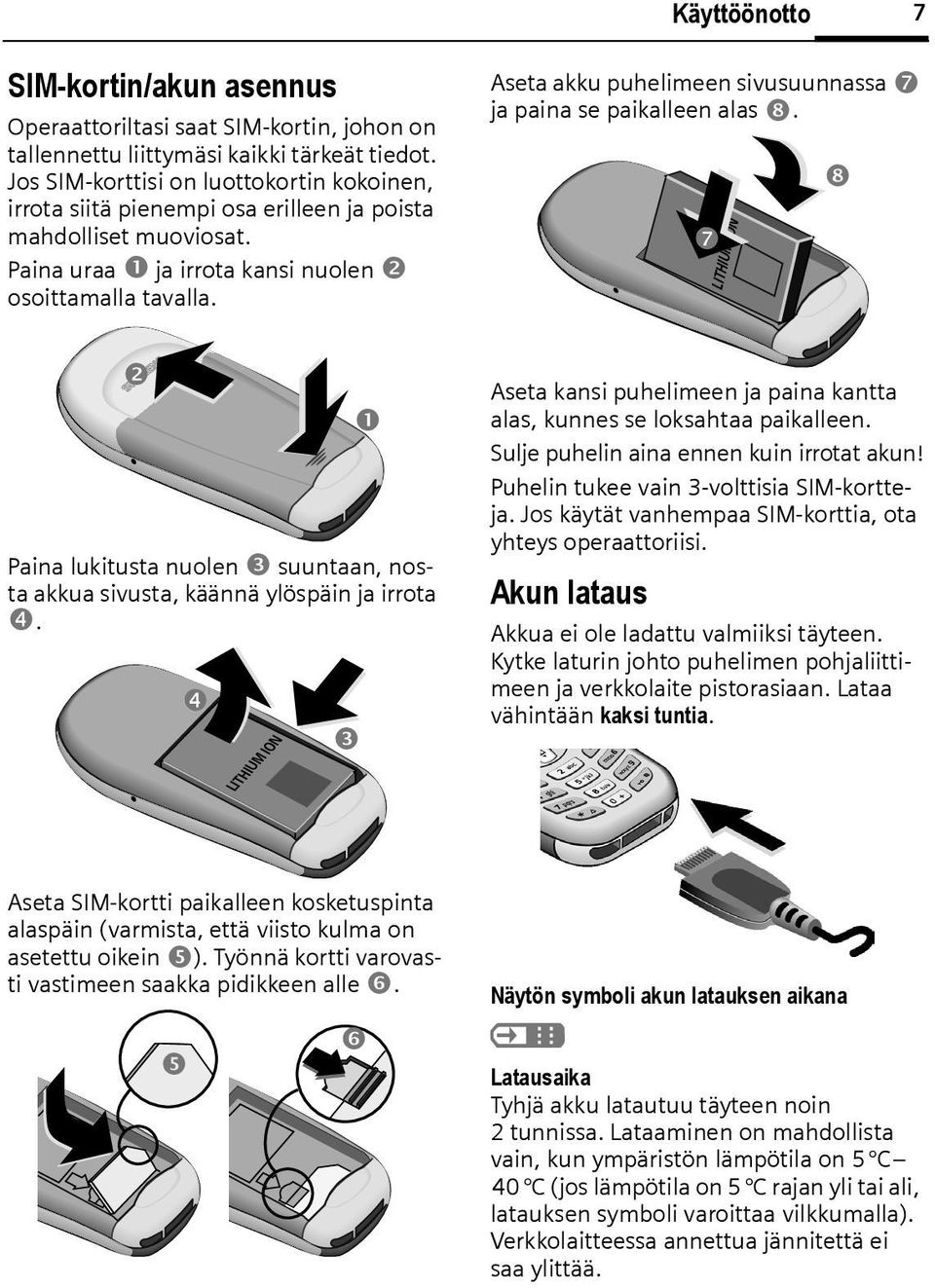 Aseta akku puhelimeen sivusuunnassa ja paina se paikalleen alas. LITHIUM ION s Paina lukitusta nuolen suuntaan, nosta akkua sivusta, käännä ylöspäin ja irrota.