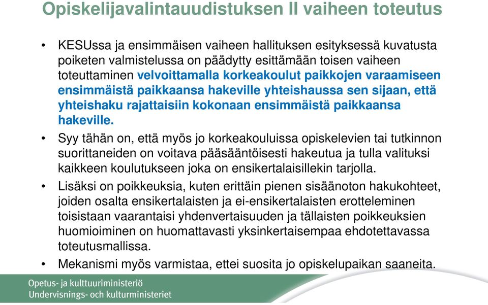 Syy tähän on, että myös jo korkeakouluissa opiskelevien tai tutkinnon suorittaneiden on voitava pääsääntöisesti hakeutua ja tulla valituksi kaikkeen koulutukseen joka on ensikertalaisillekin tarjolla.