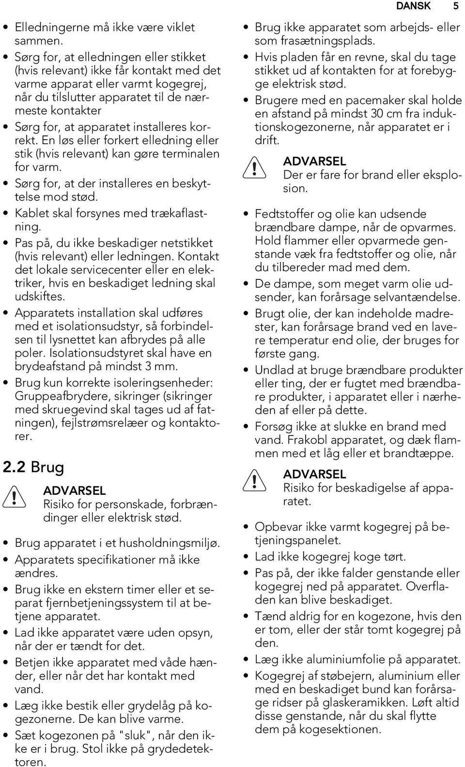 installeres korrekt. En løs eller forkert elledning eller stik (hvis relevant) kan gøre terminalen for varm. Sørg for, at der installeres en beskyttelse mod stød.