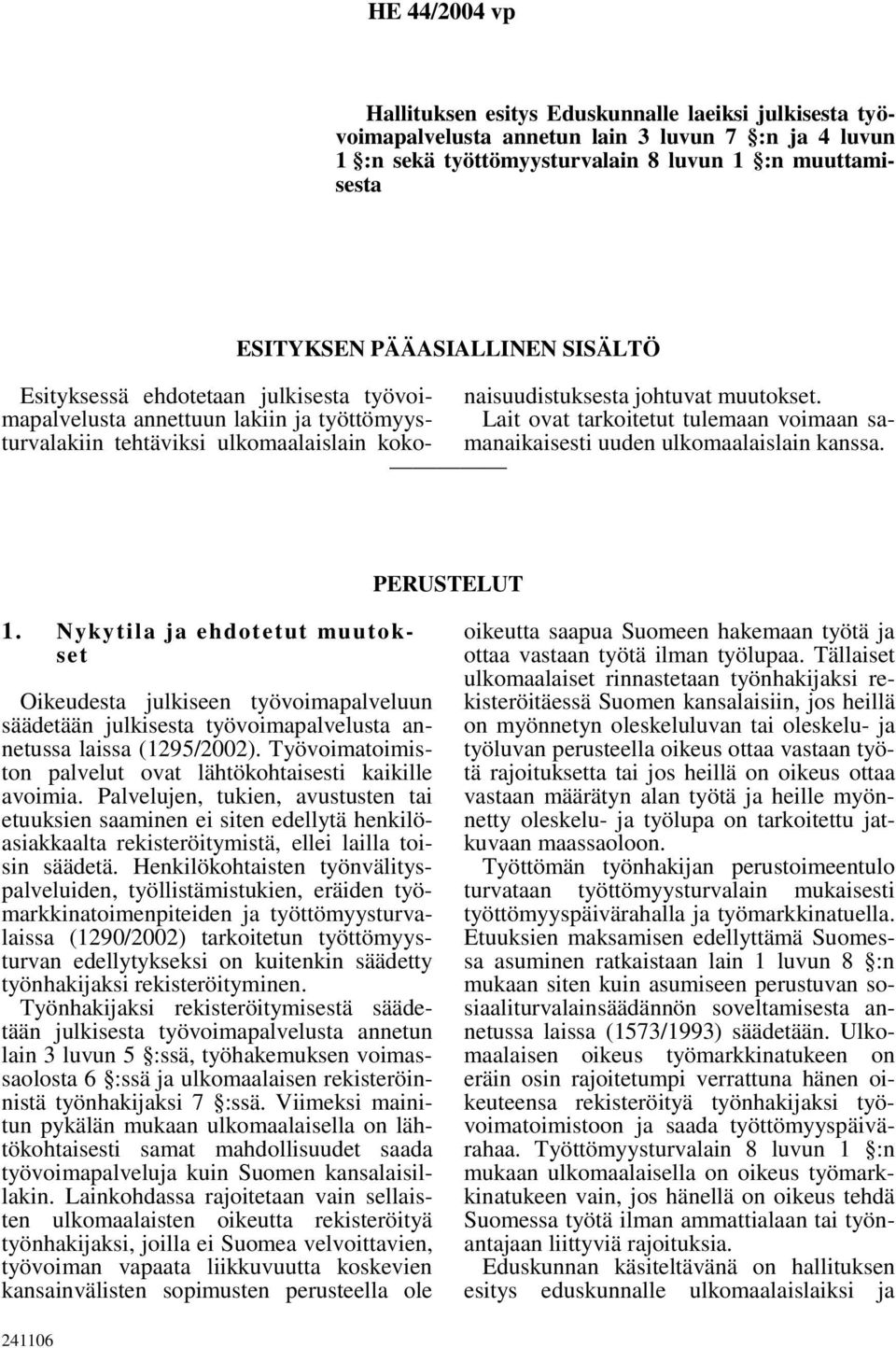 Lait ovat tarkoitetut tulemaan voimaan samanaikaisesti uuden ulkomaalaislain kanssa. PERUSTELUT 1.